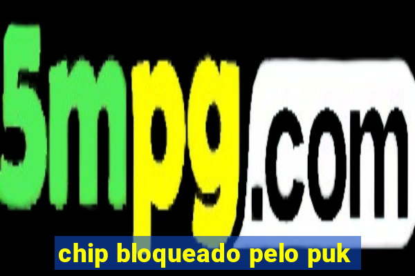 chip bloqueado pelo puk